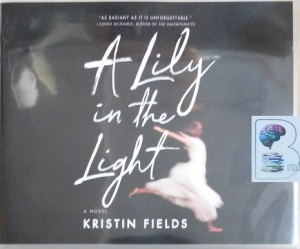 A Lily in the Light written by Kristin Fields performed by Saskia Maarleveld on Audio CD (Unabridged)